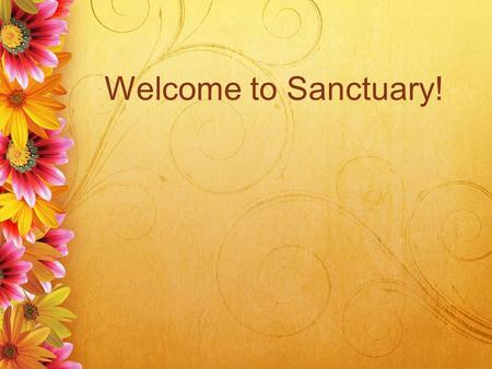Welcome to Sanctuary!. Love the Lord your God Love the Lord your God With all your heart With all your soul With all your mind And with all your strength.