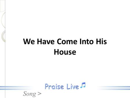 We Have Come Into His House