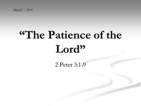 “The Patience of the Lord” 2 Peter 3:1-9 March 7, 2010.