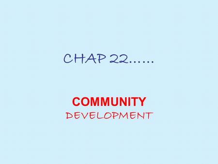 CHAP 22…… COMMUNITY DEVELOPMENT. 1. WHAT is community development? Community development can be defined as “the efforts of local communities to solve.