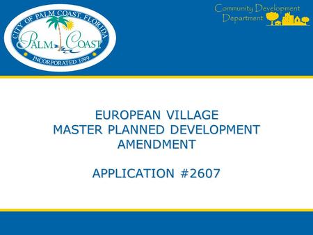 Community Development Department EUROPEAN VILLAGE MASTER PLANNED DEVELOPMENT AMENDMENT APPLICATION #2607.