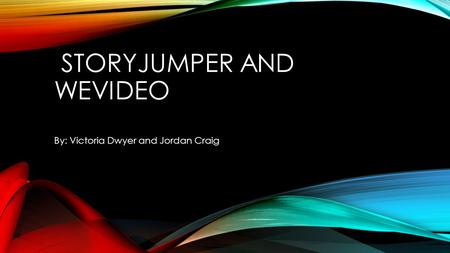 STORYJUMPER AND WEVIDEO By: Victoria Dwyer and Jordan Craig.