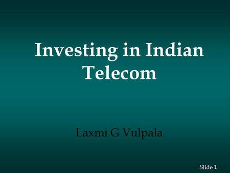 1 1 Slide Investing in Indian Telecom Laxmi G Vulpala.