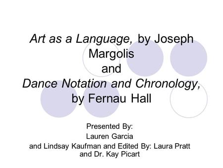 Art as a Language, by Joseph Margolis and Dance Notation and Chronology, by Fernau Hall Presented By: Lauren Garcia and Lindsay Kaufman and Edited By: