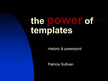 The power of templates rhetoric & powerpoint Patricia Sullivan.