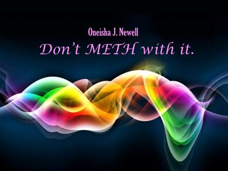 Oneisha J. Newell Don’t METH with it. Free Powerpoint Templates.