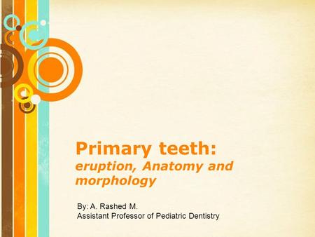 Free Powerpoint Templates Page 1 Free Powerpoint Templates Primary teeth: eruption, Anatomy and morphology By: A. Rashed M. Assistant Professor of Pediatric.