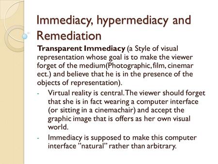 Immediacy, hypermediacy and Remediation Transparent Immediacy (a Style of visual representation whose goal is to make the viewer forget of the medium(Photographic,