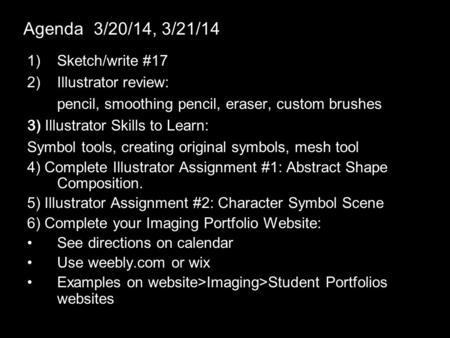 Agenda 3/20/14, 3/21/14 1)Sketch/write #17 2)Illustrator review: pencil, smoothing pencil, eraser, custom brushes 3) Illustrator Skills to Learn: Symbol.