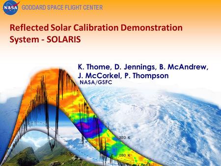 1 Reflected Solar Calibration Demonstration System - SOLARIS K. Thome, D. Jennings, B. McAndrew, J. McCorkel, P. Thompson NASA/GSFC.