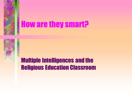 How are they smart? Multiple Intelligences and the Religious Education Classroom.