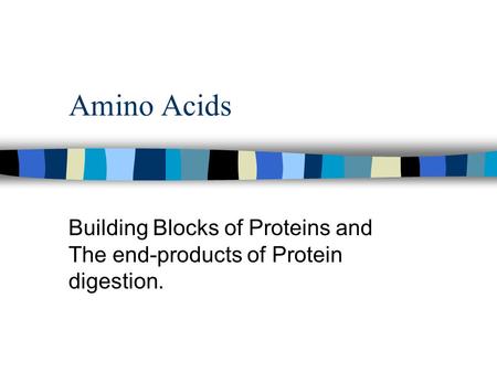 Building Blocks of Proteins and The end-products of Protein digestion.