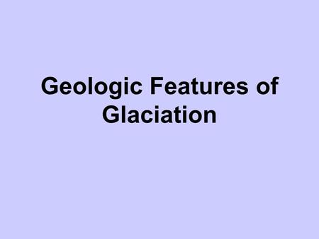 Geologic Features of Glaciation