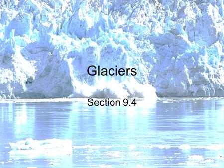 Glaciers Section 9.4. Glaciers are any large mass of ice that moves over land Continental Glaciers - cover much of a continent or large island (10% of.