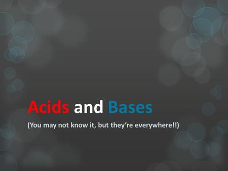 Acids and Bases (You may not know it, but they’re everywhere!!)