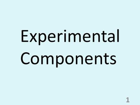Experimental Components 1. 2 3 4 5 Experiment to test hypothesis *overall question* Control Experiment- This experiment includes what you are comparing.