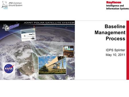 JPSS Common Ground System Baseline Management Process IDPS Splinter May 10, 2011.
