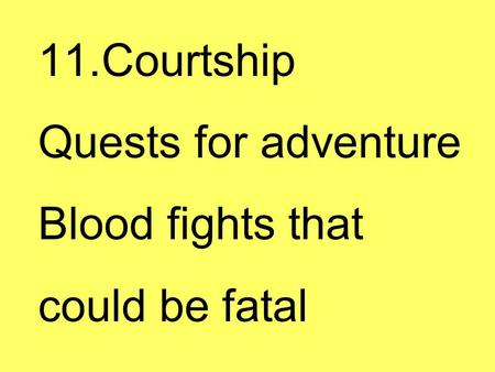 11.Courtship Quests for adventure Blood fights that could be fatal.