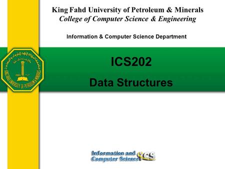 ICS202 Data Structures King Fahd University of Petroleum & Minerals College of Computer Science & Engineering Information & Computer Science Department.
