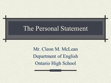 The Personal Statement Mr. Cleon M. McLean Department of English Ontario High School.