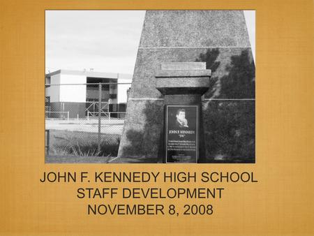JOHN F. KENNEDY HIGH SCHOOL STAFF DEVELOPMENT NOVEMBER 8, 2008.