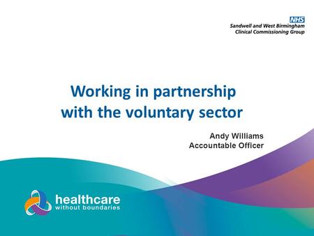 Andy Williams Accountable Officer Working in partnership with the voluntary sector.