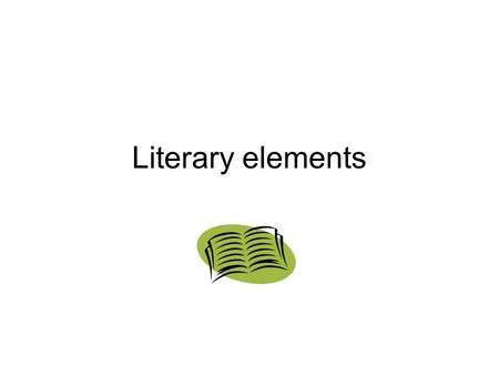 Literary elements. Setting The time and place a story occurs.