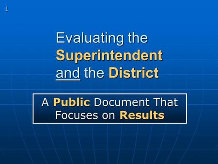 1 Evaluating the Superintendent and the District A Public Process That Yields a Public Document A Public Document That Focuses on Results.