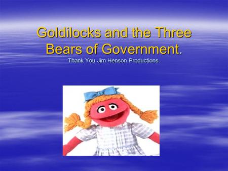 Goldilocks and the Three Bears of Government