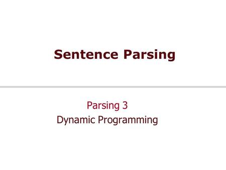 Sentence Parsing Parsing 3 Dynamic Programming. Jan 2009 Speech and Language Processing - Jurafsky and Martin 2 Acknowledgement  Lecture based on  Jurafsky.