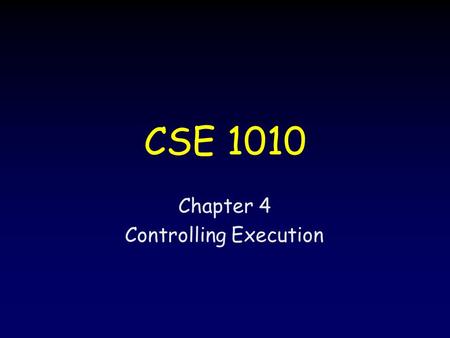 Chapter 4 Controlling Execution CSE 1010. 22 Objectives Evaluate logical expressions –Boolean –Relational Change the flow of execution –Diagrams (e.g.,