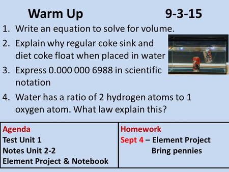 Warm Up9-3-15 1.Write an equation to solve for volume. 2.Explain why regular coke sink and diet coke float when placed in water 3.Express 0.000 000 6988.