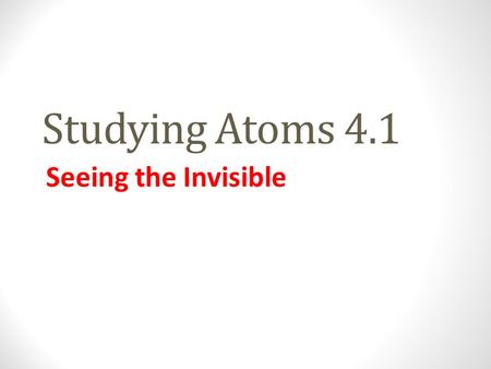 Studying Atoms 4.1 Seeing the Invisible The Big Debate Can matter be divided into smaller and smaller pieces forever? YES! NO! AristotleDemocritus.