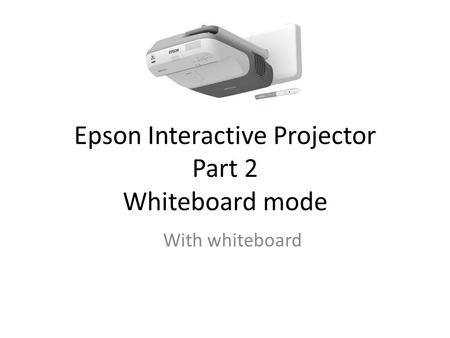 Epson Interactive Projector Part 2 Whiteboard mode With whiteboard.