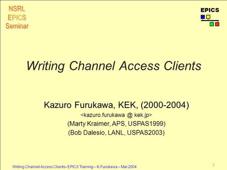 1 Writing Channel Access Clients–EPICS Training – K.Furukawa – Mar.2004. EPICS Writing Channel Access Clients Kazuro Furukawa, KEK, (2000-2004) (Marty.