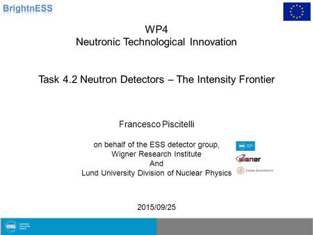 WP4 Neutronic Technological Innovation Task 4.2 Neutron Detectors – The Intensity Frontier Francesco Piscitelli on behalf of the ESS detector group, Wigner.