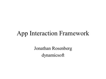 App Interaction Framework Jonathan Rosenberg dynamicsoft.