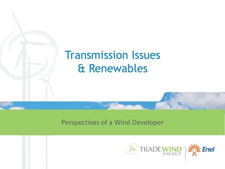 Transmission Issues & Renewables Perspectives of a Wind Developer.