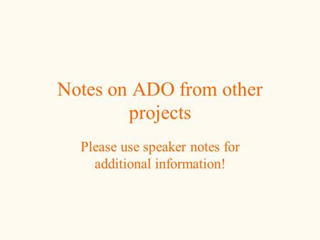 Notes on ADO from other projects Please use speaker notes for additional information!