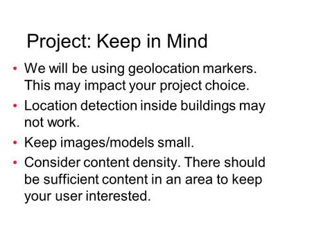 Project: Keep in Mind We will be using geolocation markers. This may impact your project choice. Location detection inside buildings may not work. Keep.
