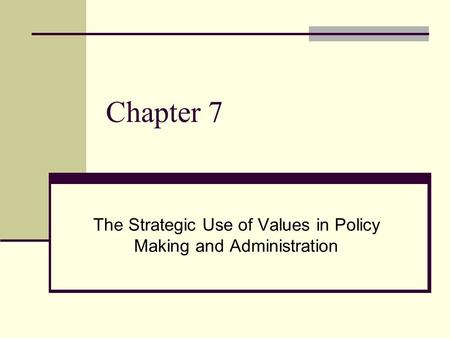 Chapter 7 The Strategic Use of Values in Policy Making and Administration.