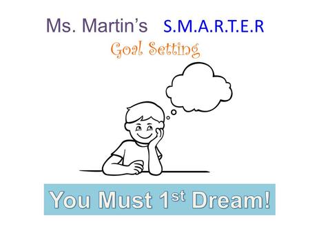 Ms. Martin’s S.M.A.R.T.E.R Goal Setting. Your Fire! Your Drive! Your MAGIC!