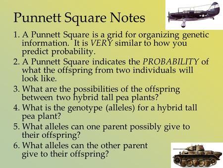 Punnett Square Notes 1. A Punnett Square is a grid for organizing genetic information. It is VERY similar to how you predict probability. 2. A Punnett.