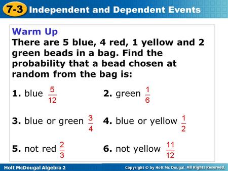 Warm Up There are 5 blue, 4 red, 1 yellow and 2 green beads in a bag. Find the probability that a bead chosen at random from the bag is: 1. blue 			2.