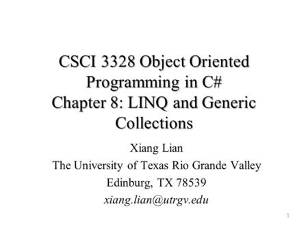 CSCI 3328 Object Oriented Programming in C# Chapter 8: LINQ and Generic Collections 1 Xiang Lian The University of Texas Rio Grande Valley Edinburg, TX.