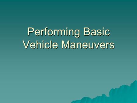 Performing Basic Vehicle Maneuvers. Steering  Use a comfortable, balanced hand position(9 and 3 o-clock position) to keep safe from the air bags. –Over.