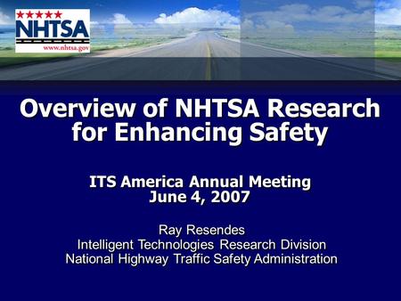 Ray Resendes Intelligent Technologies Research Division National Highway Traffic Safety Administration Ray Resendes Intelligent Technologies Research Division.