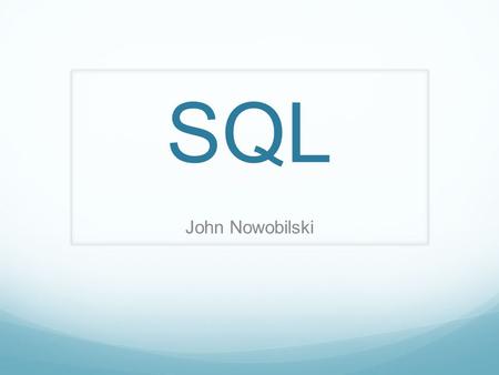 SQL John Nowobilski. What is SQL? Structured Query Language Manages Data in Database Management Systems based on the Relational Model Developed in 1970s.