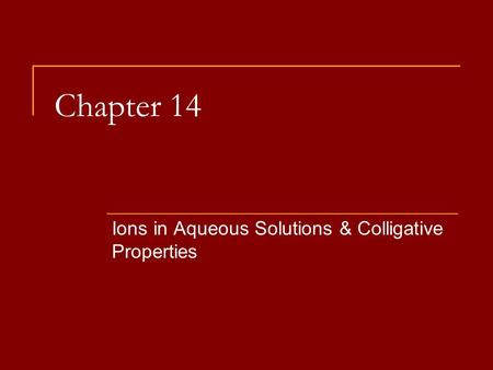 Chapter 14 Ions in Aqueous Solutions & Colligative Properties.