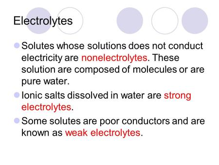 Electrolytes Solutes whose solutions does not conduct electricity are nonelectrolytes. These solution are composed of molecules or are pure water. Ionic.